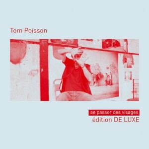 Tom Poisson - Se passer des visages (Edition Deluxe)